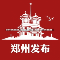 郑州市发布最新通告，推动城市更新，加强公共服务郑州市发布最新通告